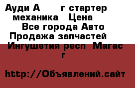 Ауди А4 1995г стартер 1,6adp механика › Цена ­ 2 500 - Все города Авто » Продажа запчастей   . Ингушетия респ.,Магас г.